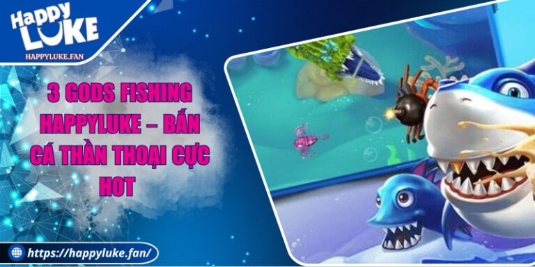 3 Gods Fishing Happyluke – Bắn Cá Thần Thoại Cực Hot 