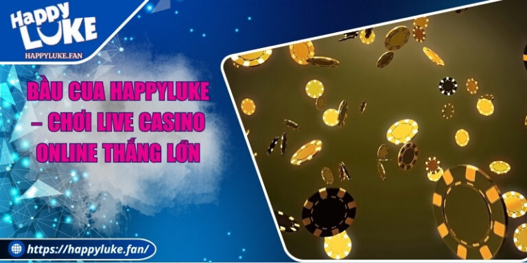 Bầu Cua Happyluke – Chơi Live Casino Online Thắng Lớn