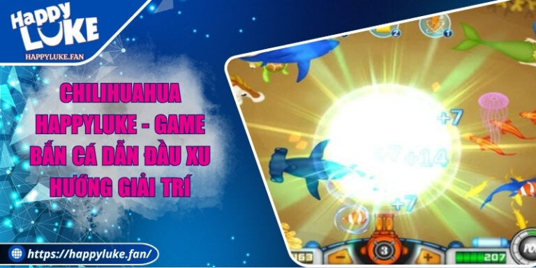 Chilihuahua Happyluke - Game Bắn Cá Dẫn Đầu Xu Hướng Giải Trí