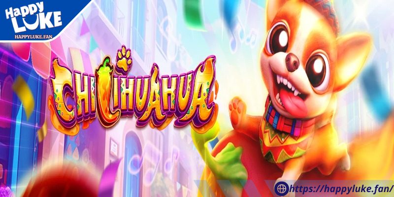 Sơ lược về siêu phẩm giải trí Chilihuahua Happyluke