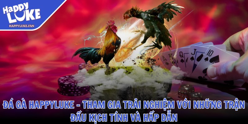 Đá gà Happyluke - Tham gia trải nghiệm với những trận đấu kịch tính và hấp dẫn