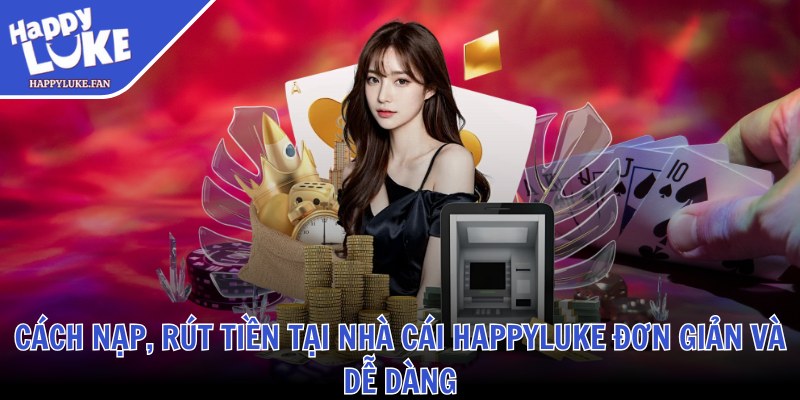 Cách nạp, rút tiền tại nhà cái Happyluke đơn giản và dễ dàng