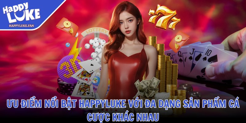 Ưu điểm nổi bật Happyluke với đa dạng sản phẩm cá cược khác nhau