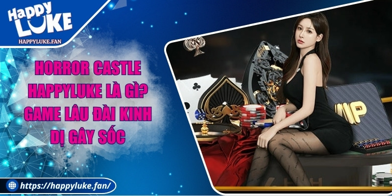 Horror Castle Happyluke Là Gì? Game Lâu Đài Kinh Dị Gây Sốc