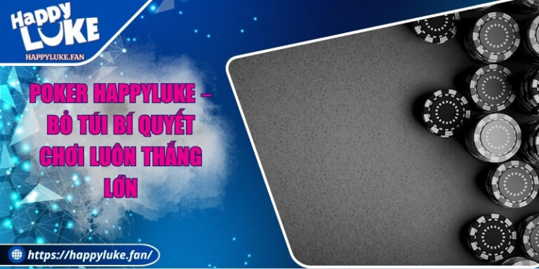 Poker Happyluke – Bỏ Túi Bí Quyết Chơi Luôn Thắng Lớn