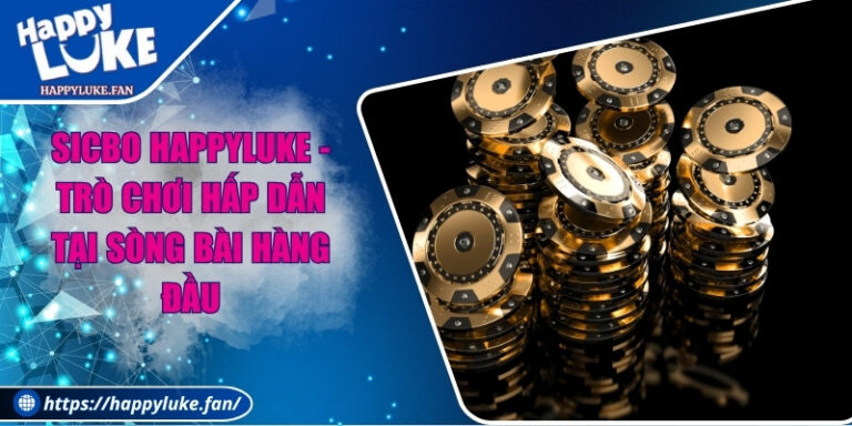 Sicbo Happyluke - Trò Chơi Hấp Dẫn Tại Sòng Bài Hàng Đầu